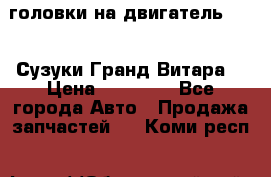 головки на двигатель H27A (Сузуки Гранд Витара) › Цена ­ 32 000 - Все города Авто » Продажа запчастей   . Коми респ.